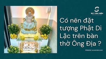 CÓ NÊN ĐẶT TƯỢNG PHẬT DI LẶC TRÊN BÀN THỜ ÔNG ĐỊA HAY KHÔNG ?