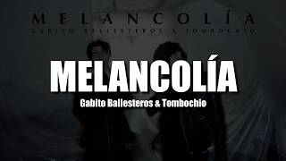 Melancolía - Gabito Ballesteros & Tombochio (LETRA/lYRICS)