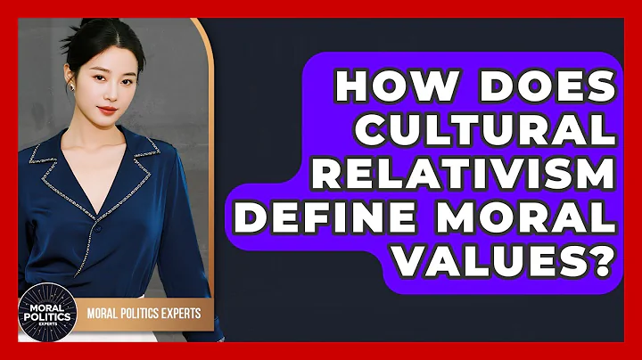 How Does Cultural Relativism Define Moral Values? - Moral Politics Experts