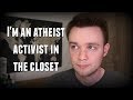 I&#39;m an Atheist Activist in the Closet