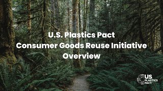 U.S. Plastics Pact Consumer Goods Reuse Initiative Overview