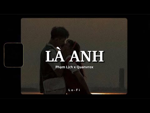 #2023 Là Anh – Phạm Lịch x Quanvrox「Lofi Ver.」/ Official Lyrics Video