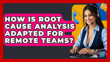 How Is Root Cause Analysis Adapted For Remote Teams? - Customer Support Coach
