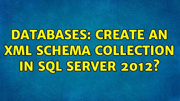 Databases: Create an XML Schema collection in SQL Server 2012?