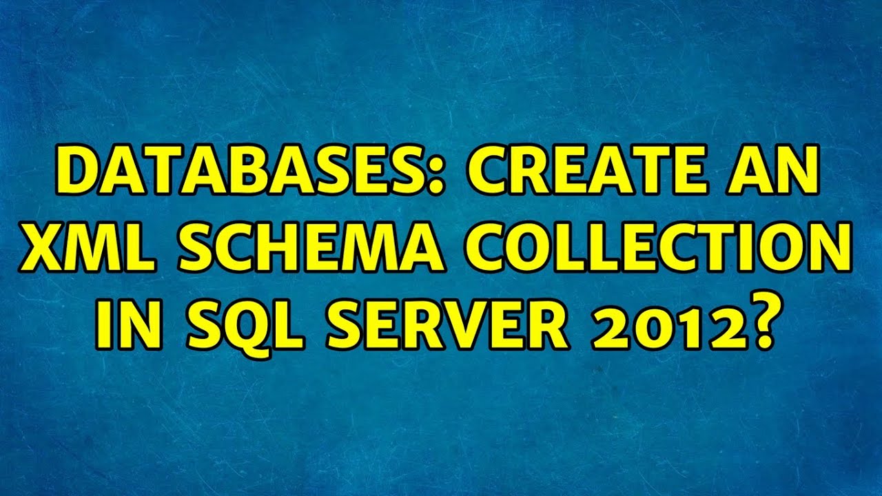 Databases: Create an XML Schema collection in SQL Server 2012? - YouTube