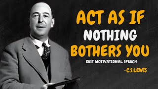 LEARN TO ACT AS IF NOTHING BOTHERS YOU - C.S.Lewis Motivational Speech