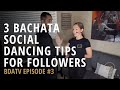 3 Bachata Social Dancing Tips For Beginner Followers - BDATV Episode #3
