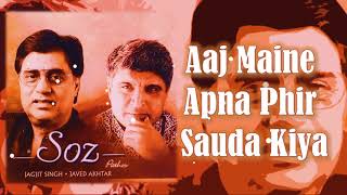Aaj Maine Apna Phir Sauda Kiya | Jagjit Singh | Javed Akhtar | Soz - 2002