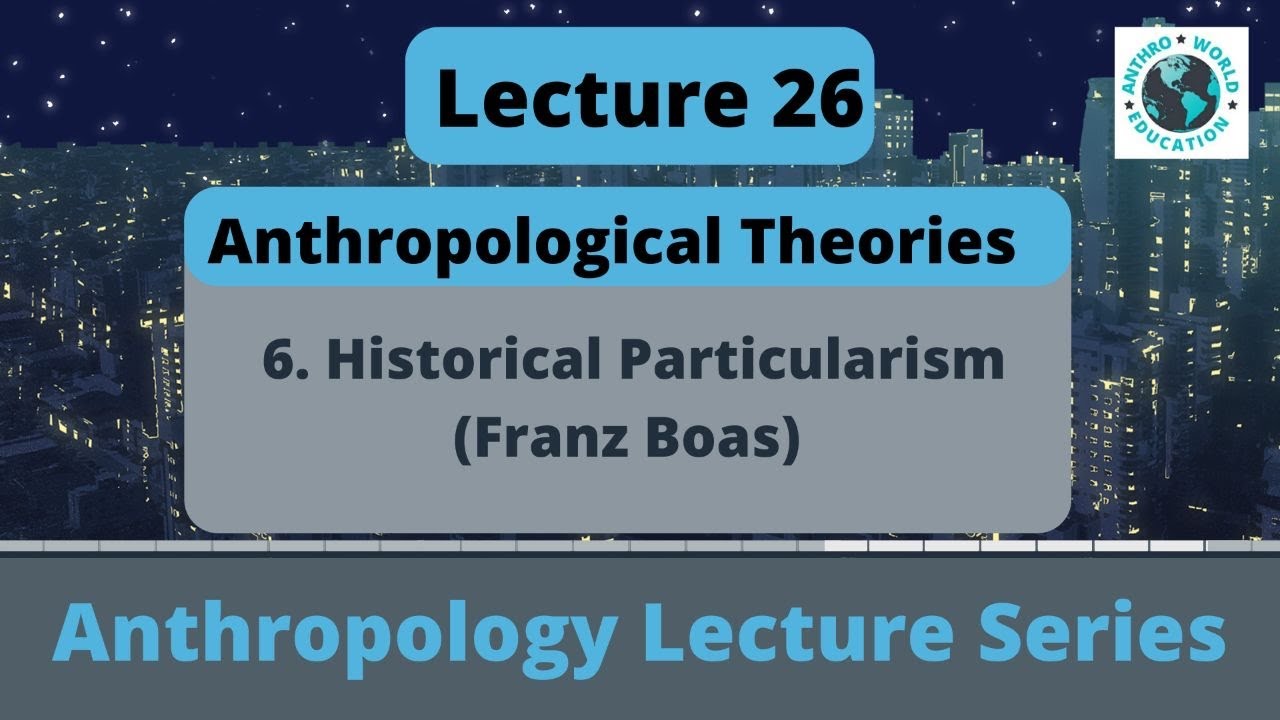 6. Historical particularism Franz Boas Anthropological Theories