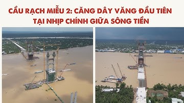 CẦU RẠCH MIỄU 2: CĂNG DÂY VĂNG ĐẦU TIÊN TẠI NHỊP CHÍNH GIỮA SÔNG TIỀN