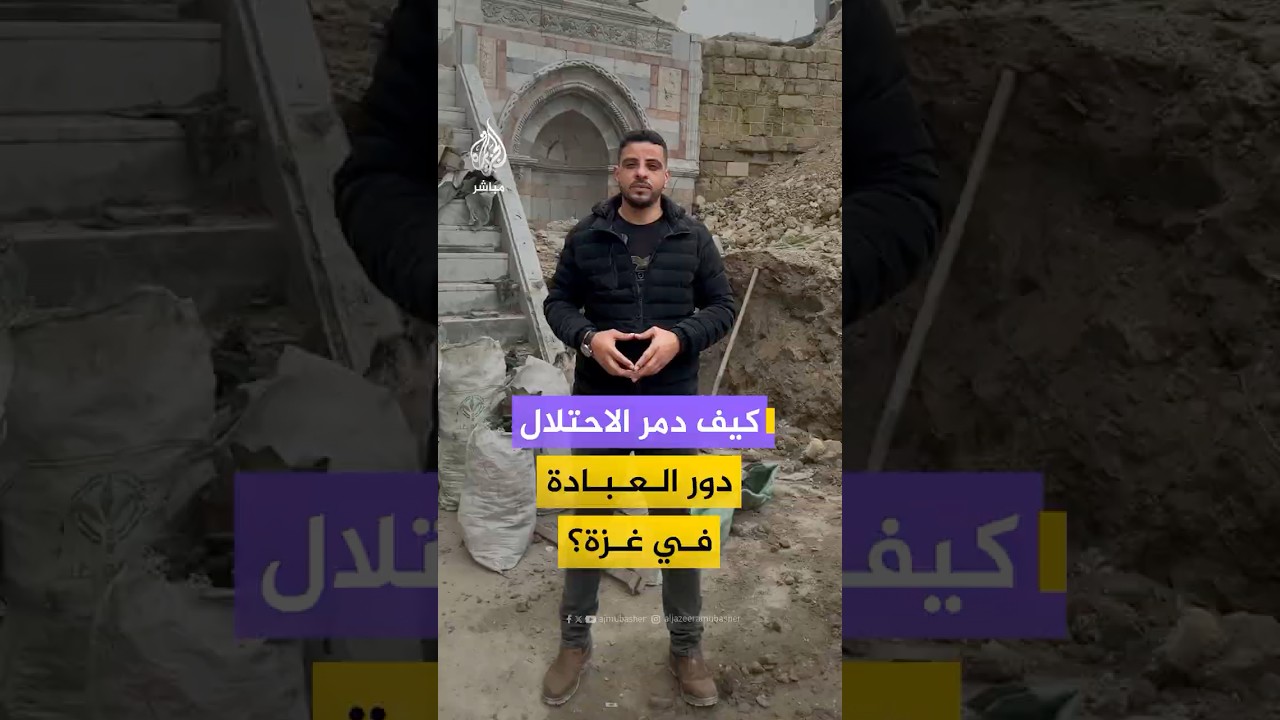 مراسل الجزيرة مباشر يرصد حجم الدمار الذي لحق بمئات المساجد والكنائس جراء الحـرب الإسرائيلية