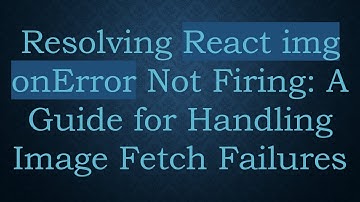 Resolving React img onError Not Firing: A Guide for Handling Image Fetch Failures