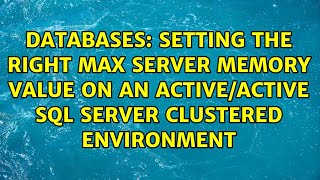 Setting the right Max Server Memory value on an Active/Active SQL Server Clustered Environment