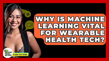 Why Is Machine Learning Vital For Wearable Health Tech? - Talking Tech Trends