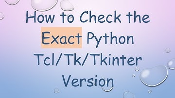 How to Check the Exact Python Tcl/Tk/Tkinter Version