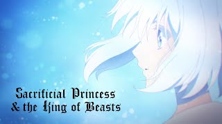 Sacrificial Princess and the King of Beasts - Opening | Saku no Nie