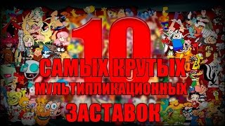 10-ка Самых Крутых Мультипликационных Заставок