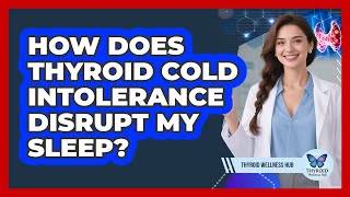How Does Thyroid Cold Intolerance Disrupt My Sleep? - Thyroid Wellness Hub