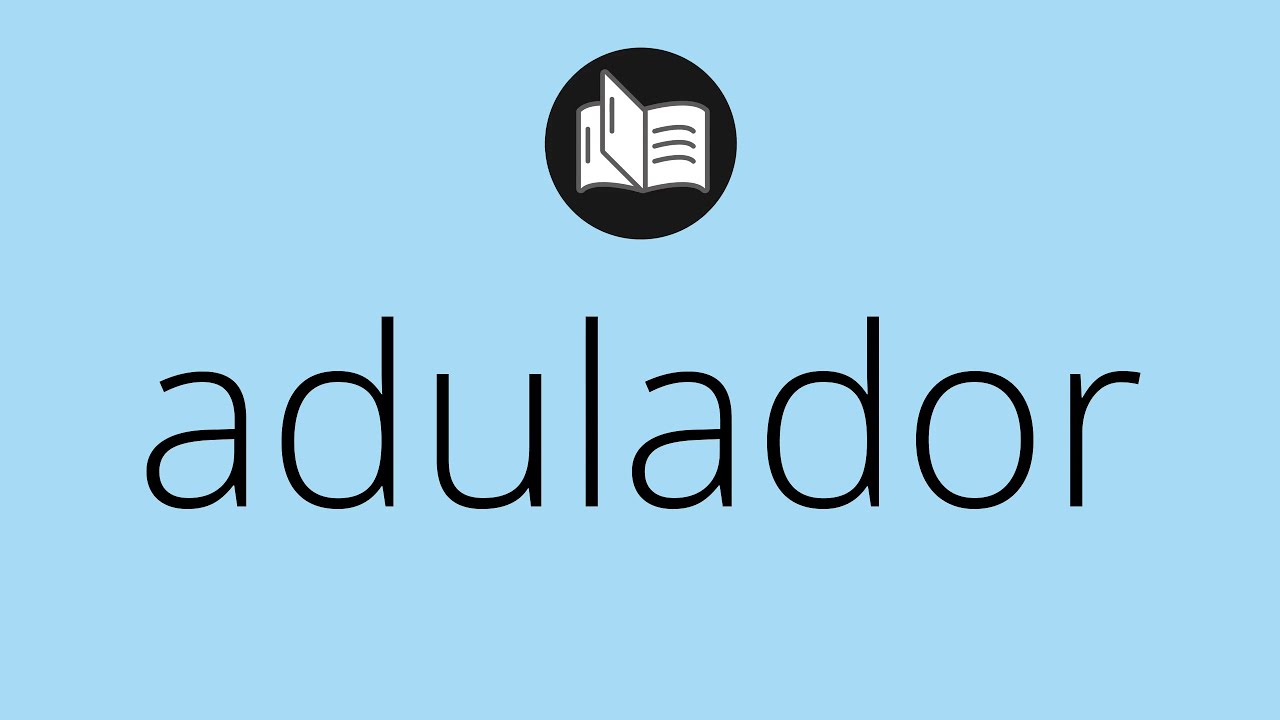 Que significa ADULADOR • adulador SIGNIFICADO • adulador DEFINICIÓN