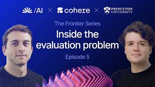 Inside the Evaluation Problem | Cohere & Princeton University | The Frontier Series: Episode 5