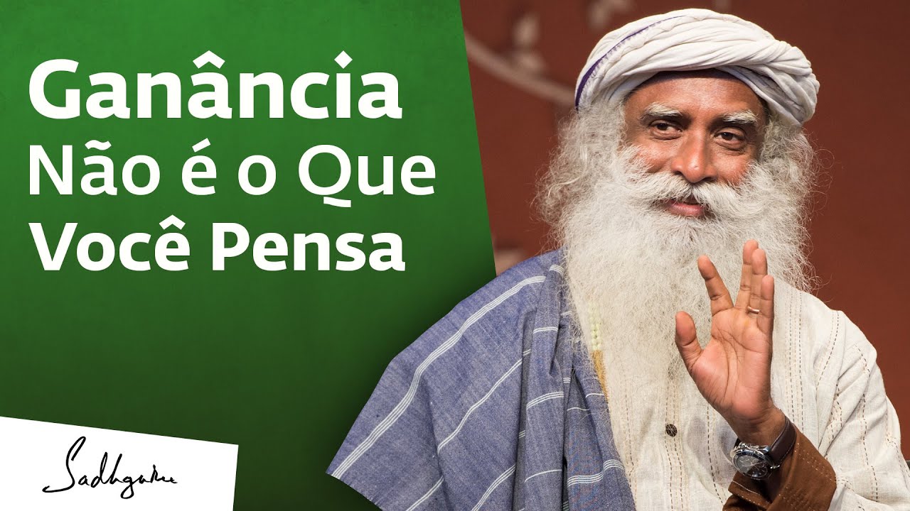 Ganância Não é o Que Você Pensa | Sadhguru Português