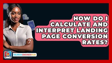 How Do I Calculate And Interpret Landing Page Conversion Rates? - SearchEnginesHub.com