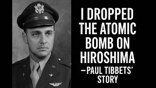 I Dropped the Atomic Bomb on Hiroshima – Paul Tibbets' Story