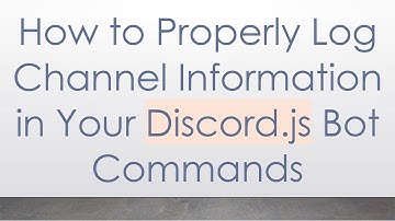 How to Properly Log Channel Information in Your Discord.js Bot Commands