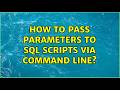 How to pass parameters to sql scripts via command line? (2 Solutions!!)