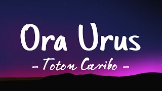 Ora Urus - Toton Caribo Ft. Justy Aldrin, Wizz Baker & Jacson Zeran (Lirik Lagu)