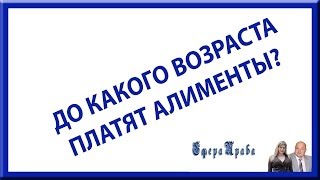 До какого возраста платят алименты До какого возраста платят алименты