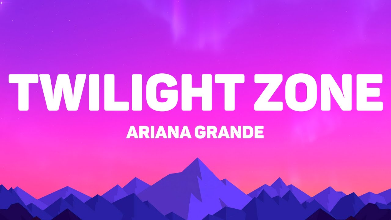 Ariana Grande - Twilight Zone (Lyrics)