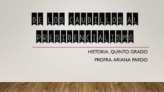De los caudillos al presidencialismo. Historia. Quinto grado De los caudillos al presidencialismo. Historia. Quinto grado