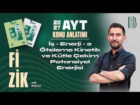 14) AYT Fizik - İş - Enerji 2 -Öteleme Kinetik ve Kütle Çekim Potansiyel Enerjisi -Veli İPEKÇİ -2027