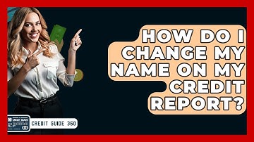 How Do I Change My Name On My Credit Report? - CreditGuide360.com