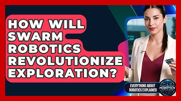 How Will Swarm Robotics Revolutionize Exploration? - Everything About Robotics Explained
