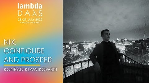 Nix: Configure and Prosper | Konrad Klawikowski | Lambda Days 2022