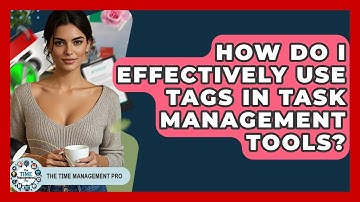 How Do I Effectively Use Tags In Task Management Tools? - The Time Management Pro