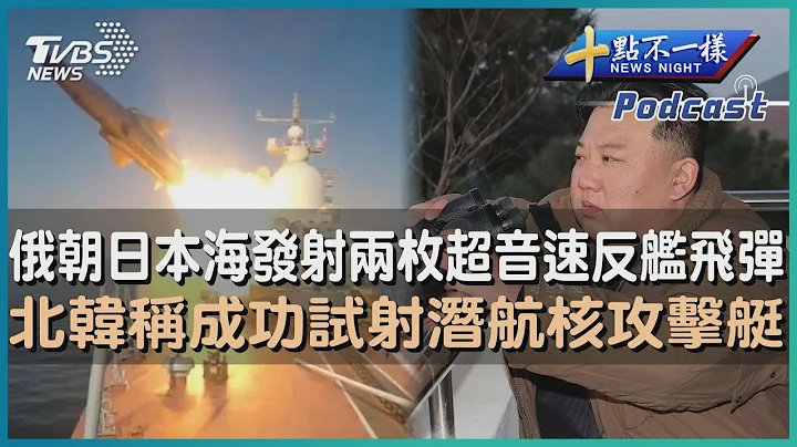 【十點不一樣】國際焦點話題PODCAST | 20230327俄朝日本海發射兩枚超音速反艦飛彈    北韓稱成功試射潛航核攻擊艇@TVBSNEWS01 - 天天要聞