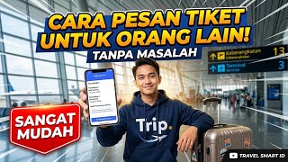 CARA PESAN TIKET PESAWAT MURAH UNTUK ORANG LAIN DI TRIP.COM TANPA MASALAH