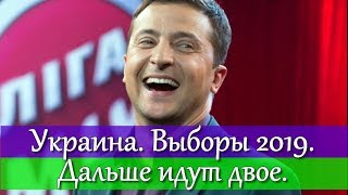 УКРАИНА  ВЫБОРЫ 2019  ДВОЕ ИДУТ ДАЛЬШЕ