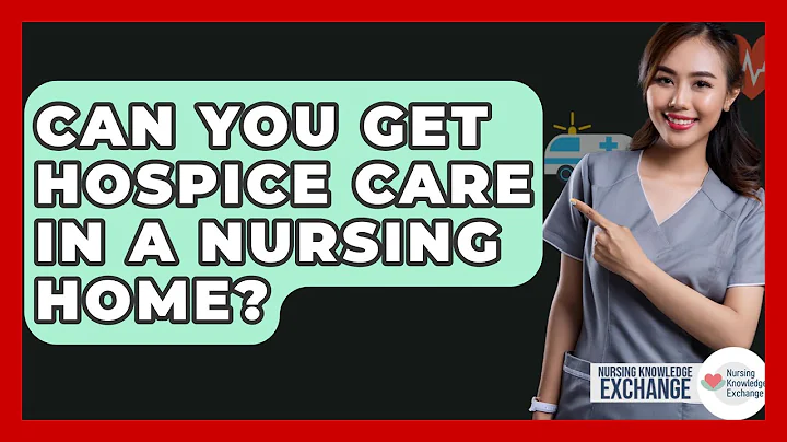 Can You Get Hospice Care In A Nursing Home? - Nursing Knowledge Exchange