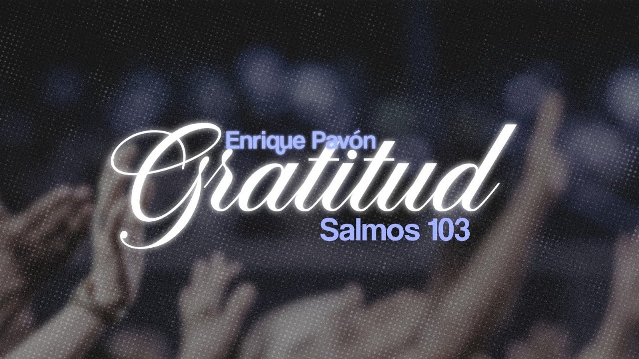 Gratitud (Salmos 103) - Enrique Pavón | 23 de Noviembre