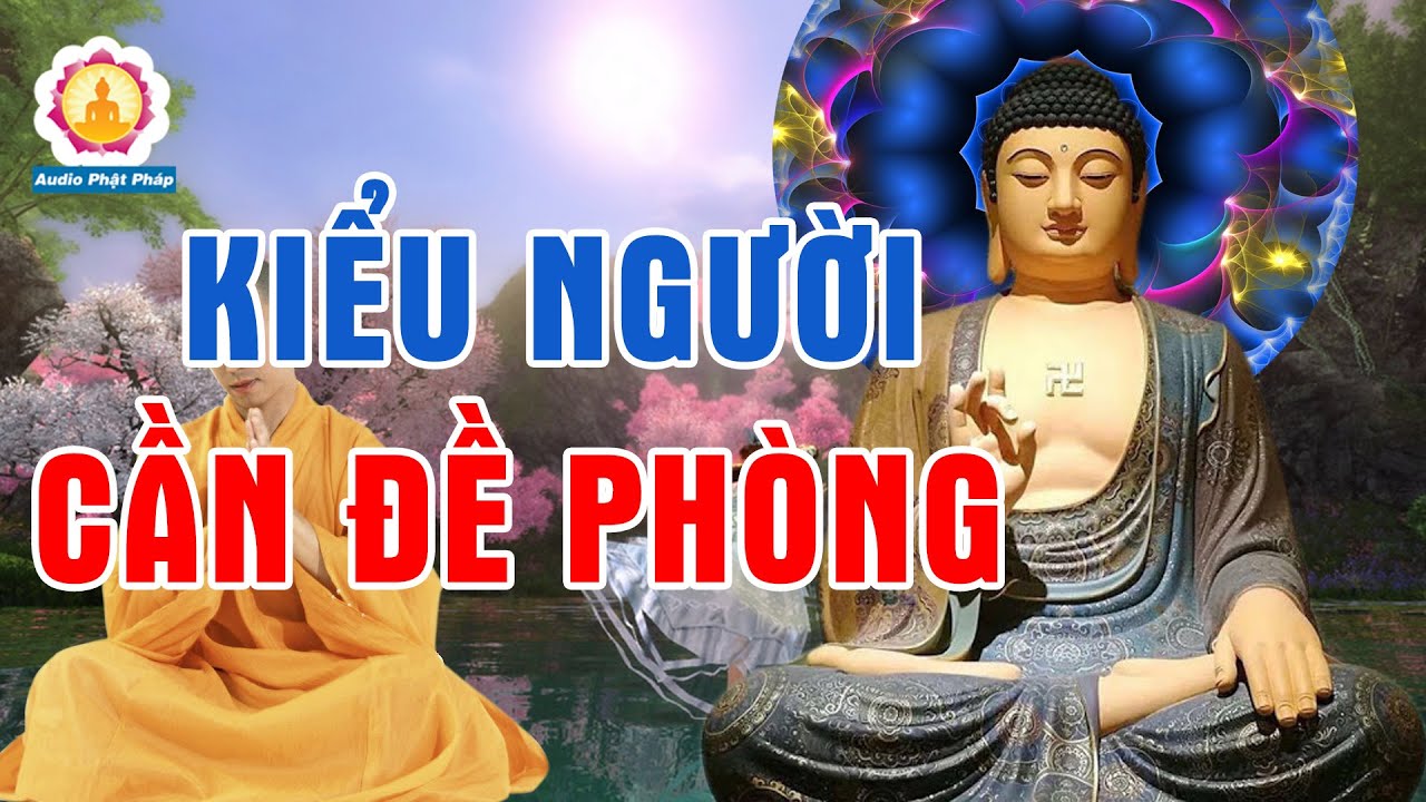 Phật Dạy 4 Kiểu Người Nhất Định Cần Đề Phòng Dù Thân Cận Gần Gủi Đến Mấy (CỰC HAY)#MỚI