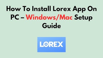 Hoe de Lorex-app op een pc te installeren - Windows/Mac-installatiehandleiding