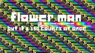 Flower Man, But it`s 150 Covers at once