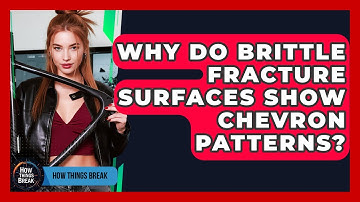 Why Do Brittle Fracture Surfaces Show Chevron Patterns? - How Things Break
