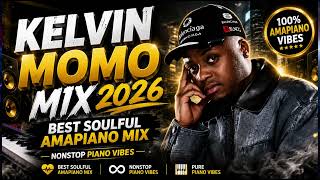 KELVIN MOMO MIX 2026 BEST SOULFUL AMAPIANO MIX NONSTOP PIANO VIBES 15 AUG 2026