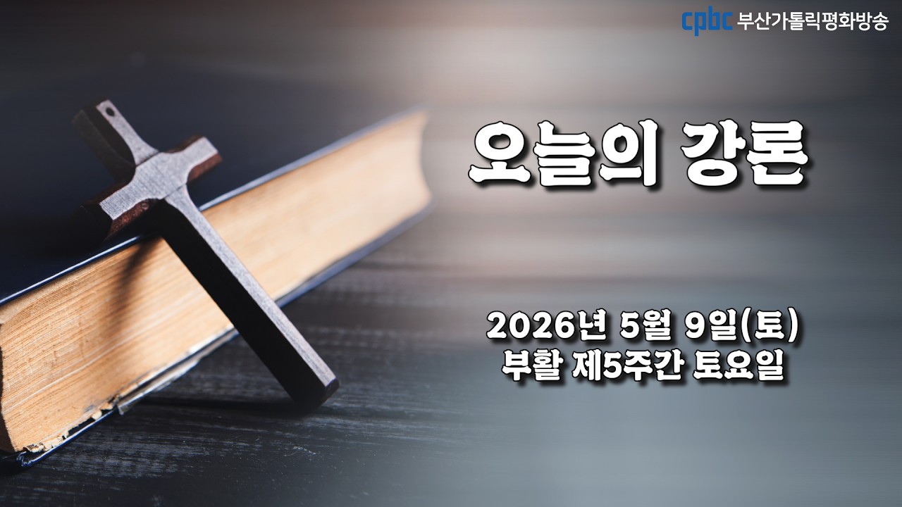 부활 제5주간 토요일(2026.05.09) - 부산교구 개금성당 주임 이종만 요한 세례자 신부