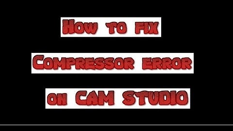 How to fix Compressor error on CAM Studio-Easy fix